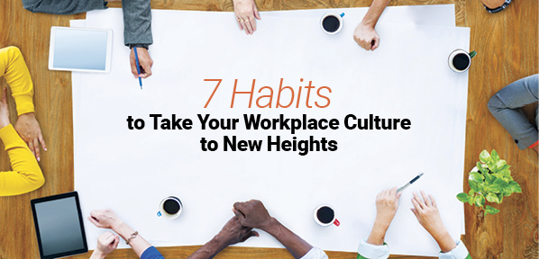 7 Habits to Take Your Workplace Culture to New Heights