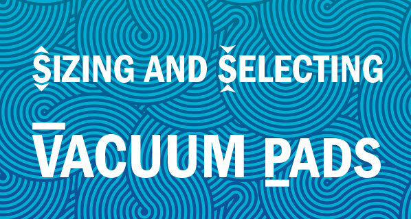 Test Your Skills: Sizing and Selecting Vacuum Pads