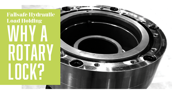 Failsafe Hydraulic Load Holding: Why a Rotary Lock?
