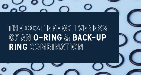 The Cost Effectiveness of an O-Ring & Back-up Ring Combination