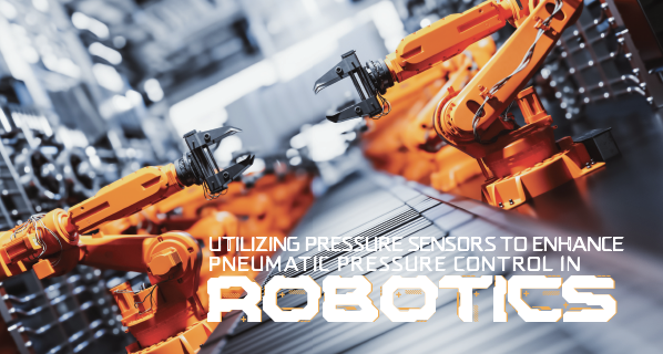 Utilizing Pressure Sensors to Enhance Pneumatic Pressure Control in Robotics