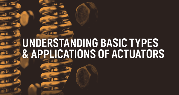 Understanding Basic Types & Applications of Actuators