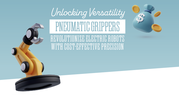 Unlocking Versatility: Pneumatic Grippers Revolutionize Electric Robots With Cost-Effective Precision