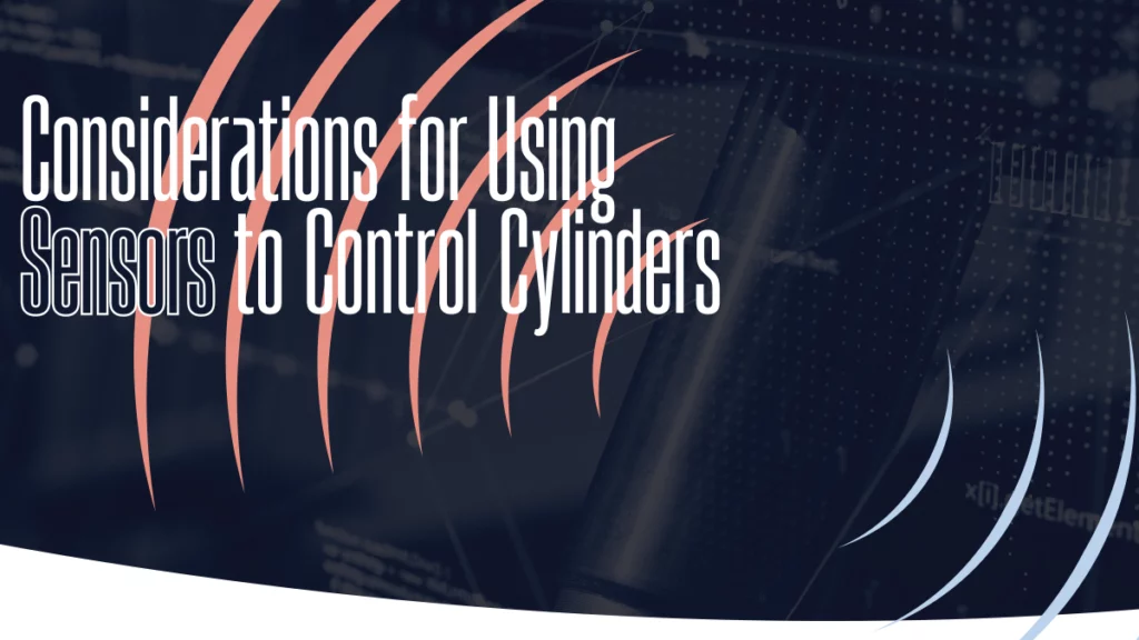Considerations for Using Sensors to Control Cylinders