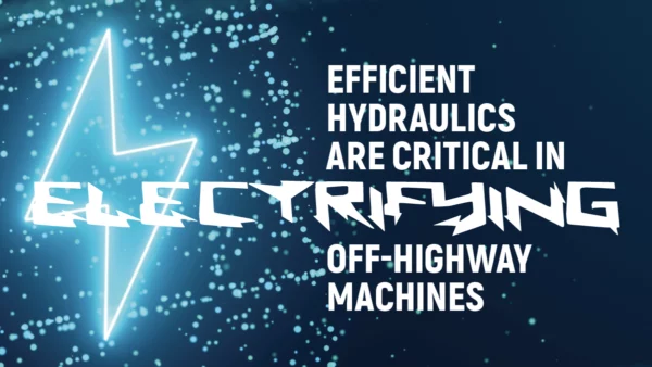 Efficient Hydraulics Are Critical in Electrifying Off-Highway Machines