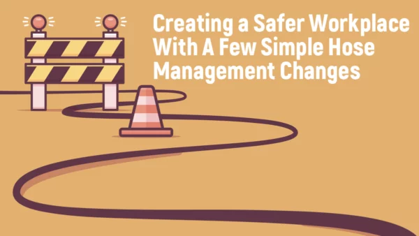 Creating a Safer Workplace With a Few Simple Hose Management Changes