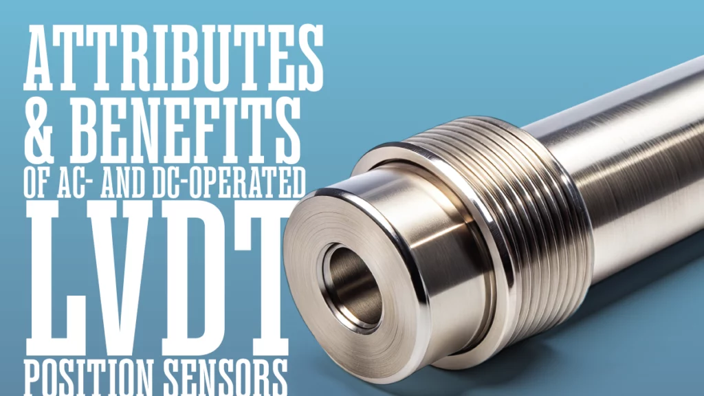 Attributes & Benefits of AC- and DC-Operated LVDT Position Sensors