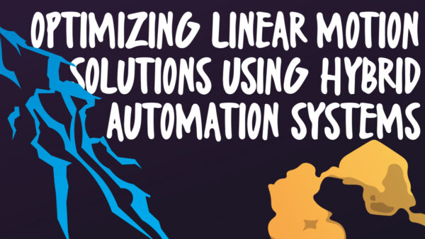 Optimizing Linear Motion Solutions Using Hybrid Automation Systems