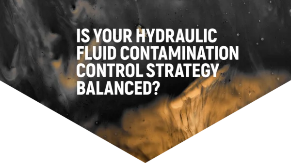 Is Your Hydraulic Fluid Contamination Control Strategy Balanced?