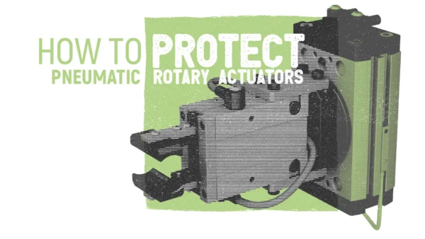 How to Protect Pneumatic Rotary Actuators